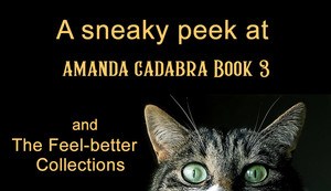 Cat peeping over bottom border. Text A Sneaky peek at Amanda Cadabra Book 3 and The Feel-better Collections