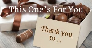 Box of chocolates with card saying Thank you to ... Title: This One's For You