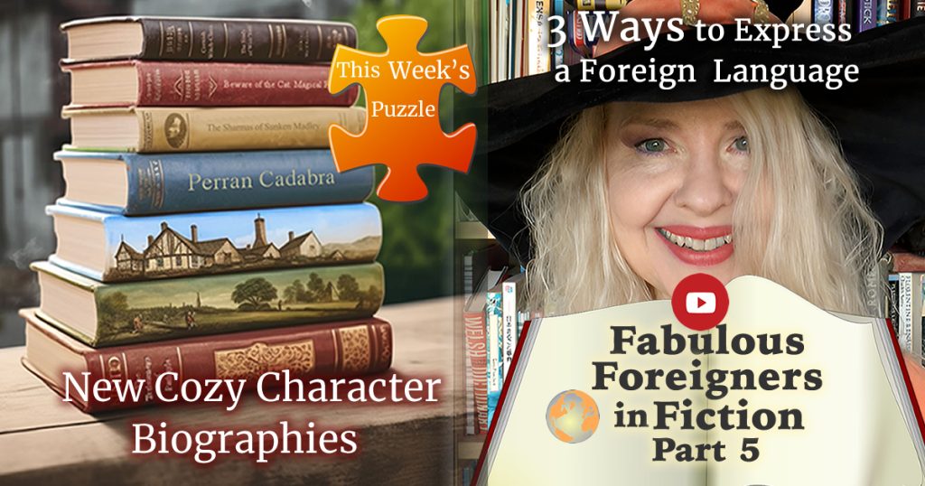 On the left, a stack on books on a shelf. Text underneath: New Cozy Character Biographies. On the right, Holly Bell with Text over witch hat: 2 Ways to Express a Foreign Language. Below over a cream open book: Fabulous Foreigners in Fictions part 5. Above is a YouTube play button. In the middle of the image near the top is an orange jigsaw piece with white text: This Week's puzzle