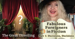 Red velvet curtains parted to show question mark and Text: The Great Unveiling and on the right of the image Holly Bell holding an open book: Text: Fabulous Foreigners in Fiction Part 1: Decisions, Decisions