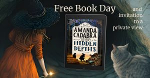 Amanda Cadabra and the Hidden Depths by Holly Bell in e-reader against the dark of a cave going down into the ground. On the left is Amanda Cadabra holding a wand with a glowing tip, wearing an orange dress and black witch's hat. On the right is her familiar, Tempest, a large fat grey cat. The are both looking down into the tunnel. Text: Free Book Day and invitation to a private view