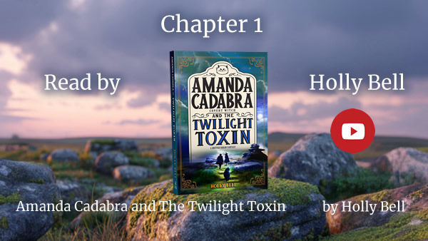 Link to video. Image: Book on a rock on Bodmin Moor with twilight clouds in tbe background. Cover has Amanda Cadabra and The Twilight Toxin in black font on a tall cream panel. Below and around it is the silhouette of a woman and a man a cat climbing a lime green lit path with teal bushes and blue and teal clouds above, eerie light. Text above book: Chapter 1. To left and right: Read by Holly Bell. Below book: Amanda Cadabra and The Twilight Toxin by Holly Bell